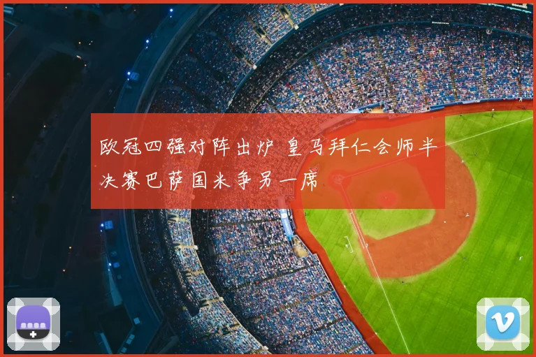 欧冠四强对阵出炉 皇马拜仁会师半决赛巴萨国米争另一席