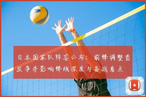 日本国家队阵容公布：前锋调整首发争夺影响锋线深度与备战看点