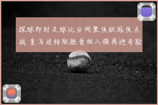 探球即时足球比分网聚焦欧冠焦点战 皇马逆转取胜晋级八强再迎考验
