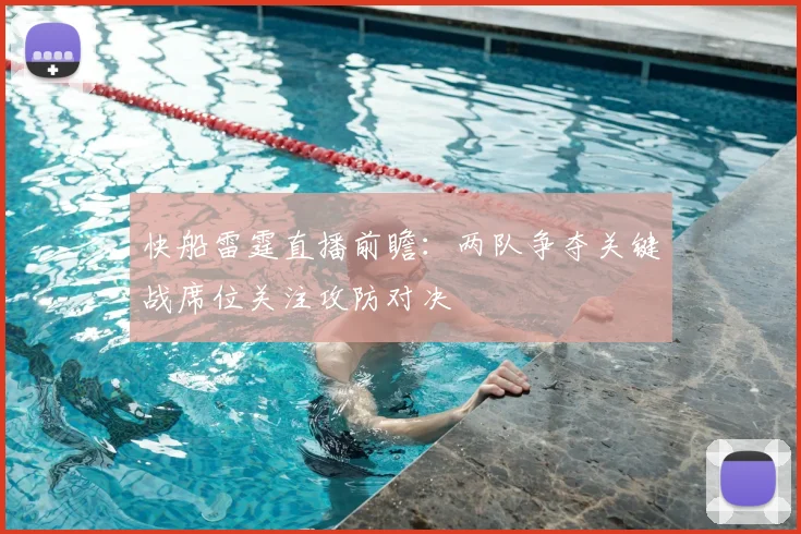 快船雷霆直播前瞻：两队争夺关键战席位关注攻防对决
