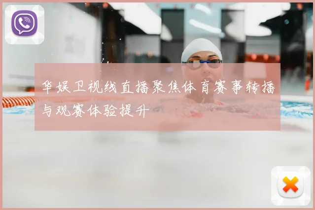 华娱卫视线直播聚焦体育赛事转播与观赛体验提升