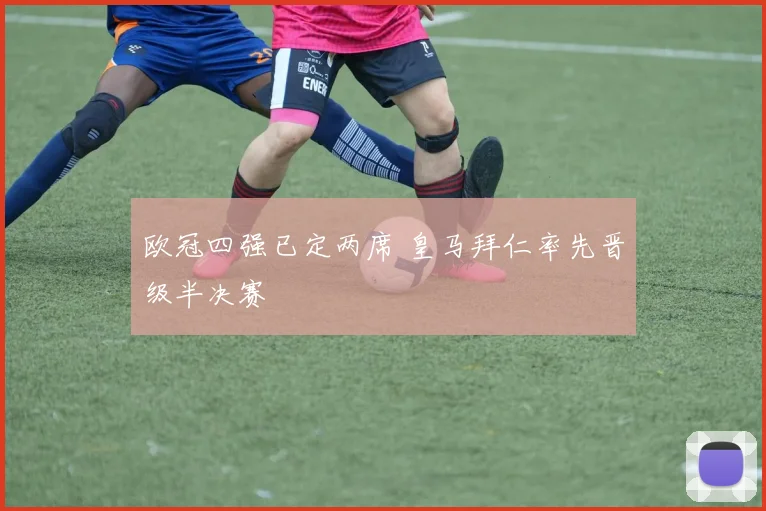 欧冠四强已定两席 皇马拜仁率先晋级半决赛