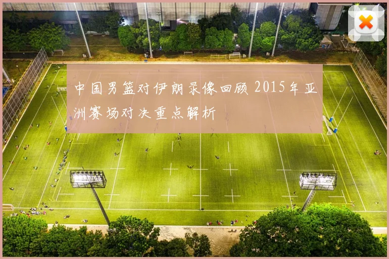 中国男篮对伊朗录像回顾 2015年亚洲赛场对决重点解析