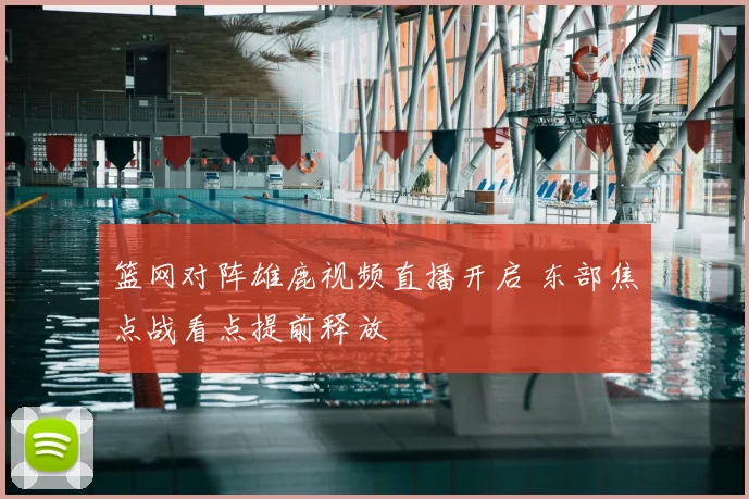 篮网对阵雄鹿视频直播开启 东部焦点战看点提前释放