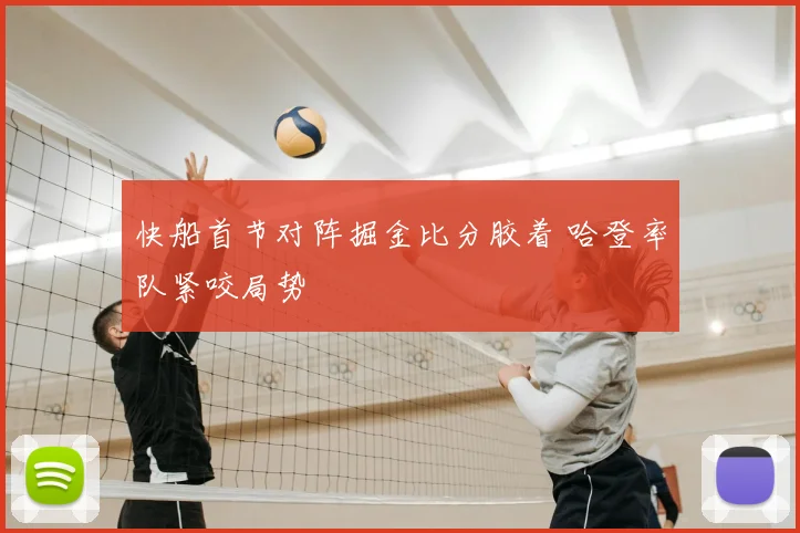 快船首节对阵掘金比分胶着 哈登率队紧咬局势