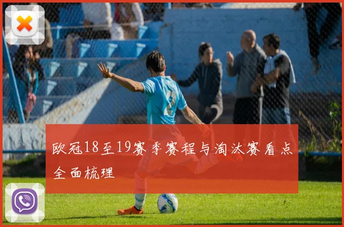欧冠18至19赛季赛程与淘汰赛看点全面梳理
